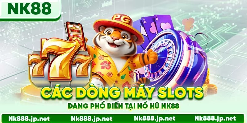 Các dòng máy slots đang phổ biến tại nổ hũ Nk88