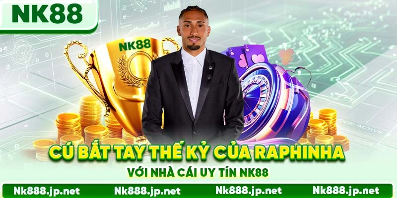 Cú bắt tay thế kỷ của Raphinha với nhà cái uy tín Nk88
