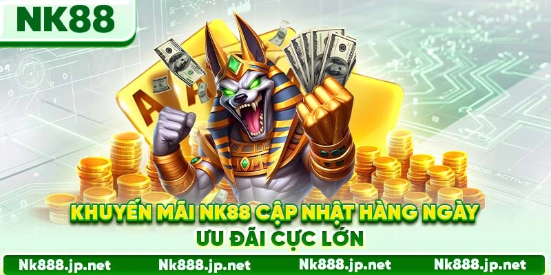Khuyến mãi Nk88 cập nhật hàng ngày, ưu đãi cực lớn
