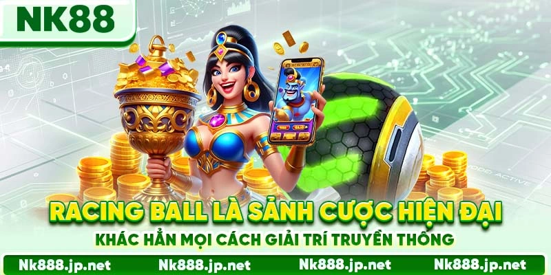 Racing Ball là sảnh cược hiện đại khác hẳn mọi cách giải trí truyền thống