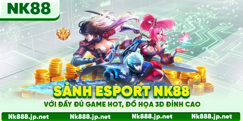 Sảnh Esport Nk88 với đầy đủ game hot, đồ họa 3D đỉnh cao