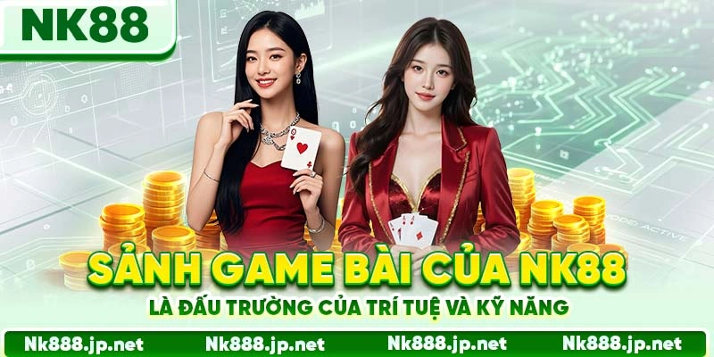 Sảnh game bài của Nk88 là đấu trường của trí tuệ và kỹ năng