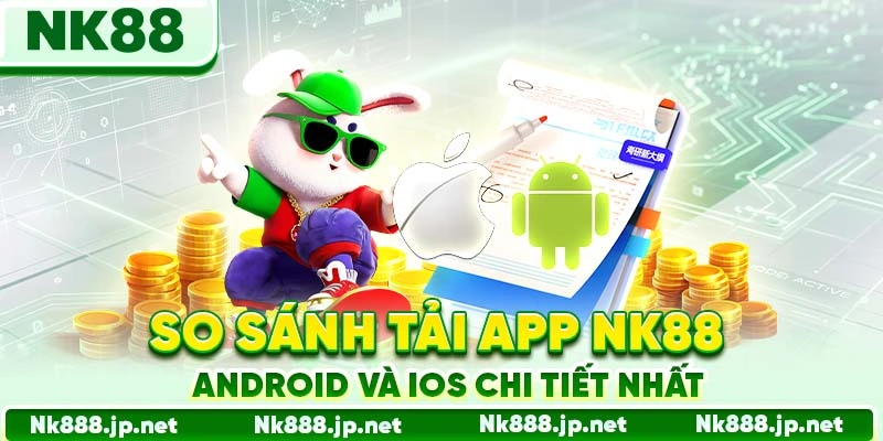 So sánh tải app Nk88 Android và iOS chi tiết nhất